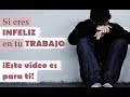 Si eres INFELIZ en tu TRABAJO ¡Este vídeo es para ti!