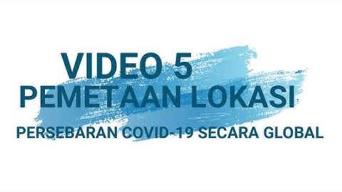 Video 5   Pemetaan Lokasi Persebaran Covid 19 Secara Global