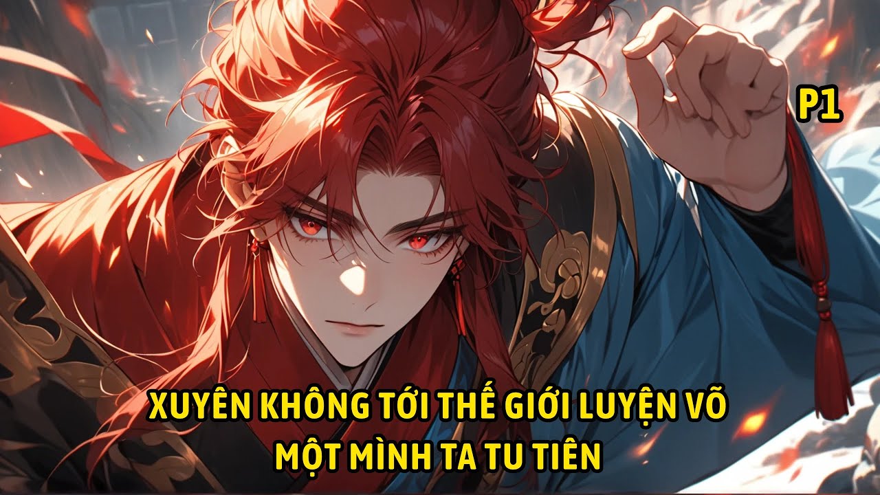 P1- Xuyên không tới thế giới luyện võ một mình ta tu tiên.