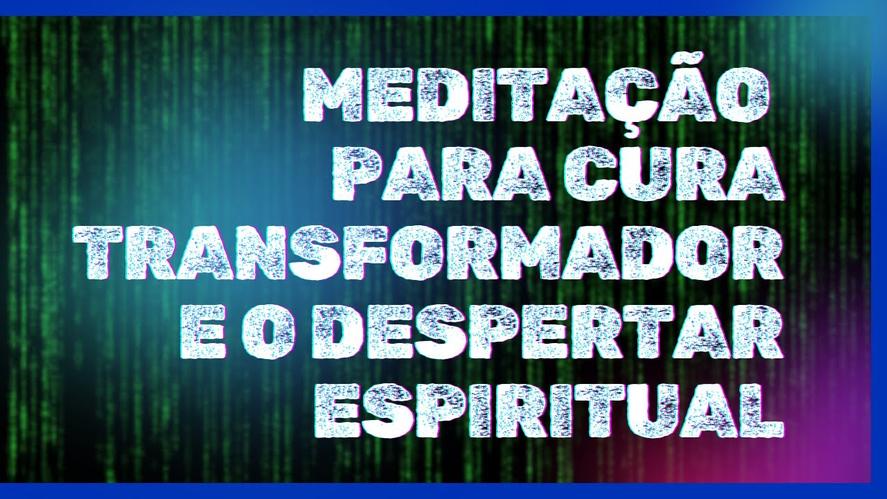 Meditação para a Cura Transformadora e o Despertar Espiritual - YouTube
