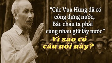 Vì Sao Có Câu Các Vua Hùng Đã Có Công Dựng Nước Bác Cháu Ta Cùng Nhau Giữ Lấy Nước| NMT T1560