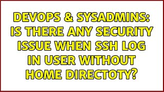 DevOps & SysAdmins: Is there any security issue when SSH log in user without home directoty?