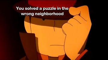 you solved a puzzle in the wrong neighborhood | Professor Layton