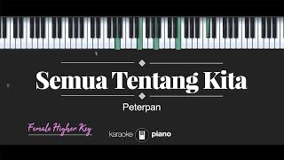 Semua Tentang Kita (FEMALE HIGHER KEY) Peterpan (KARAOKE PIANO)