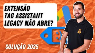 Erro no Tag Assistant Legacy? Veja Como Resolver Rápido e Fácil [MÉTODO 2025]