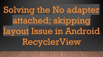 Solving the No adapter attached; skipping layout Issue in Android RecyclerView