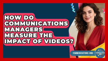 How Do Communications Managers Measure the Impact of Videos? - Communications Jobs