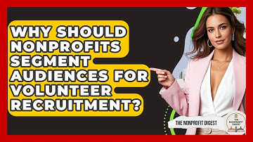 Why Should Nonprofits Segment Audiences For Volunteer Recruitment? - The Nonprofit Digest