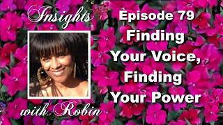 Insights with Robin #79:  Finding Your Voice, Finding Your Power
