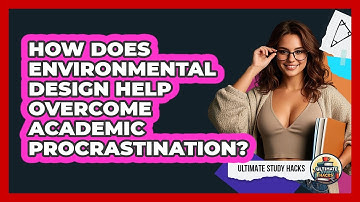 How Does Environmental Design Help Overcome Academic Procrastination? - Ultimate Study Hacks