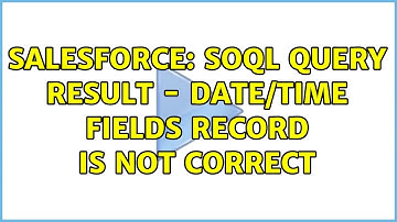 Salesforce: SOQL Query result - Date/Time fields record is not correct (2 Solutions!!)