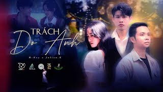 TRÁCH DO ANH - M-Roy x Julian.K| Official Music Video| Production By Tài Smile Entertainment
