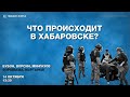 Что происходит в Хабаровске: разгон протестующих, уголовные дела