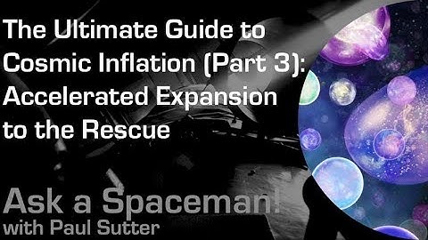 The Ultimate Guide to Cosmic Inflation (Part 3): Accelerated Expansion - Ask a Spaceman!