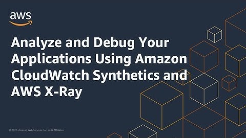 Analyze and Debug Applications Using Amazon CloudWatch Synthetics & AWS X-Ray | Amazon Web Services