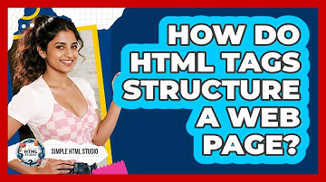 How Do HTML Tags Structure A Web Page?