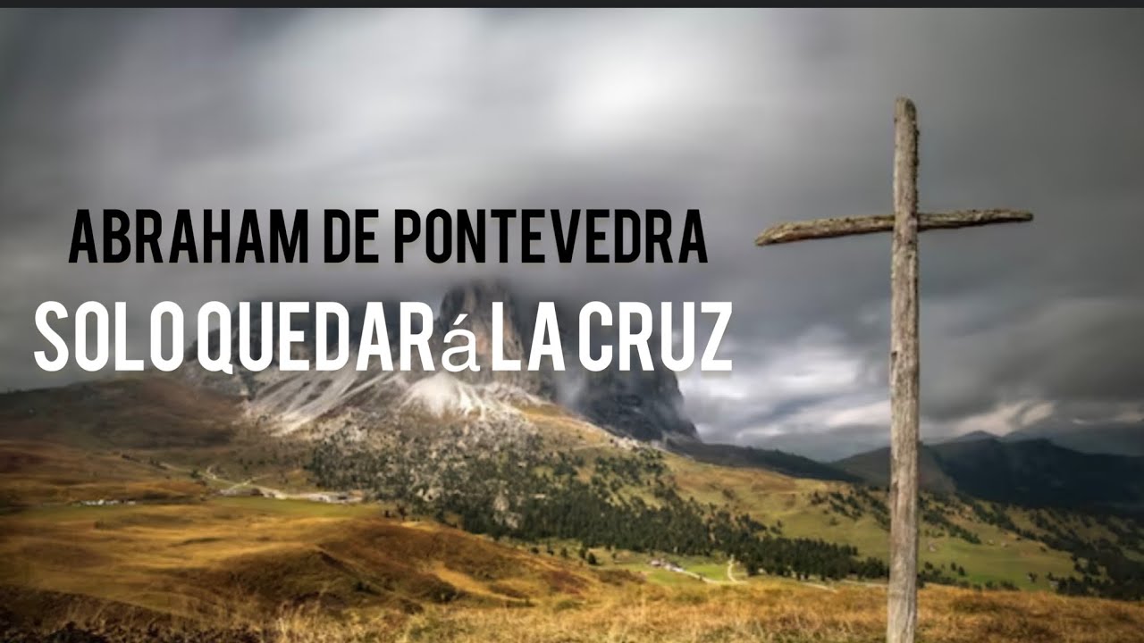 ABRAHAM DE PONTEVEDRA -  SOLO QUEDARÁ LA CRUZ