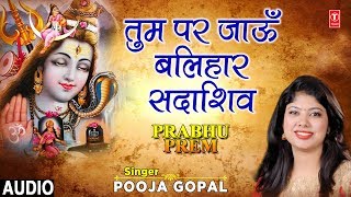 तुम पर जाऊँ बलिहार सदाशिव Tum Par Jaaun Balihaar Sada Shiv I Shiv Bhajan I POOJA GOPAL I Prabhu Prem