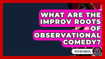 What Are The Improv Roots Of Observational Comedy? - Open Mic Manual