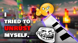 I tried to UNRUST myself...