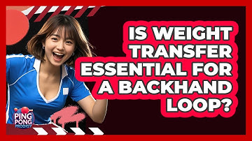 Is Weight Transfer Essential For A Backhand Loop?