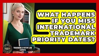 What Happens If You Miss International Trademark Priority Dates? - Trademark and Patent Law Experts