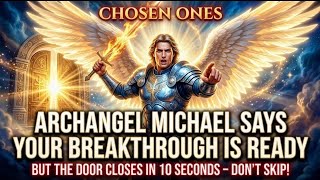 🧿Chosen Ones: Archangel Michael says Your Breakthrough Is Ready But The Door Closes In 10 Seconds 🙏