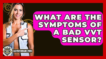 What Are The Symptoms Of A Bad VVT Sensor? - Car Performance Pros