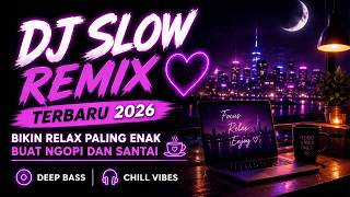 DJ SLOW REMIX TERBARU 2026 🔥BIKIN RELAX PALING ENAK BUAT NGOPI DAN SANTAI