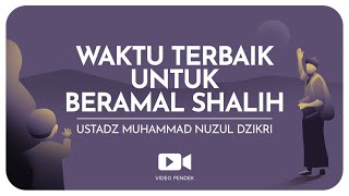 WAKTU TERBAIK UNTUK BERAMAL SHALIH (2 menitan) Ustadz Muhammad Nuzul Dzikri hafizhahullah