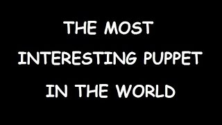 The Most Interesting Puppet In The World V