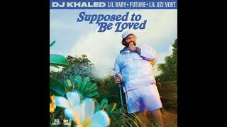 Dj Khaled - Supposed To Be Loved (ft. Future, Lil Baby, Lil Uzi Vert) (Clean Version)