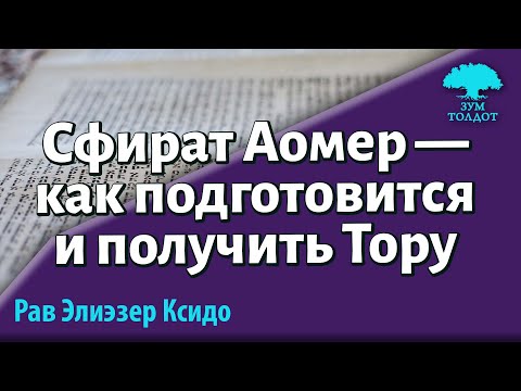 Сфират Аомер — как подготовится и получить Тору. Рав Элиэзер Ксидо