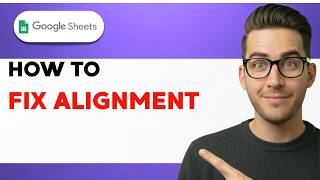 How to Fix Alignment in Google Sheets [2026 Full Guide]