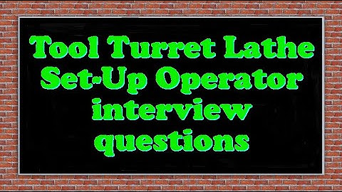 Tool Turret Lathe Set-Up Operator interview questions