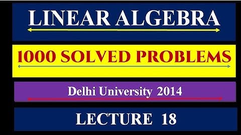 LINEAR ALGEBRA || LECTURE  18 || DU 2014 LINEAR ALGEBRA SOLVED ||1000 SOLVED PROBLEMS ||