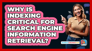 Why Is Indexing Critical For Search Engine Information Retrieval? - SearchEnginesHub.com