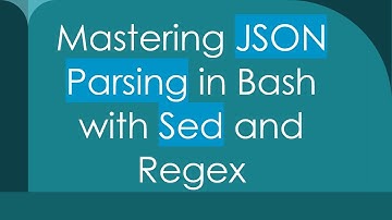 Mastering JSON Parsing in Bash with Sed and Regex