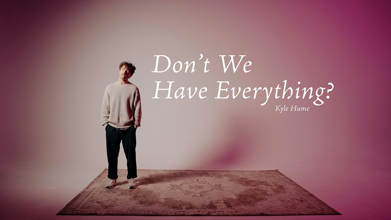 Watch Don't We Have Everything? - Kyle Hume (Official Lyric Video) on YouTube Watch Don't We Have Everything? - Kyle Hume (Official Lyric Video) on YouTube