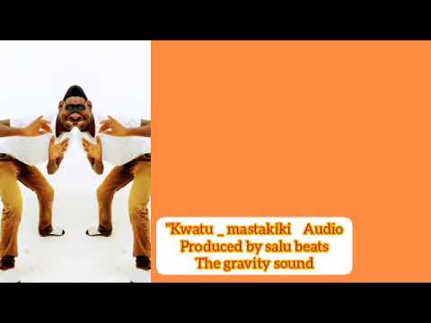 Kwatu Mastakiki Official Audio