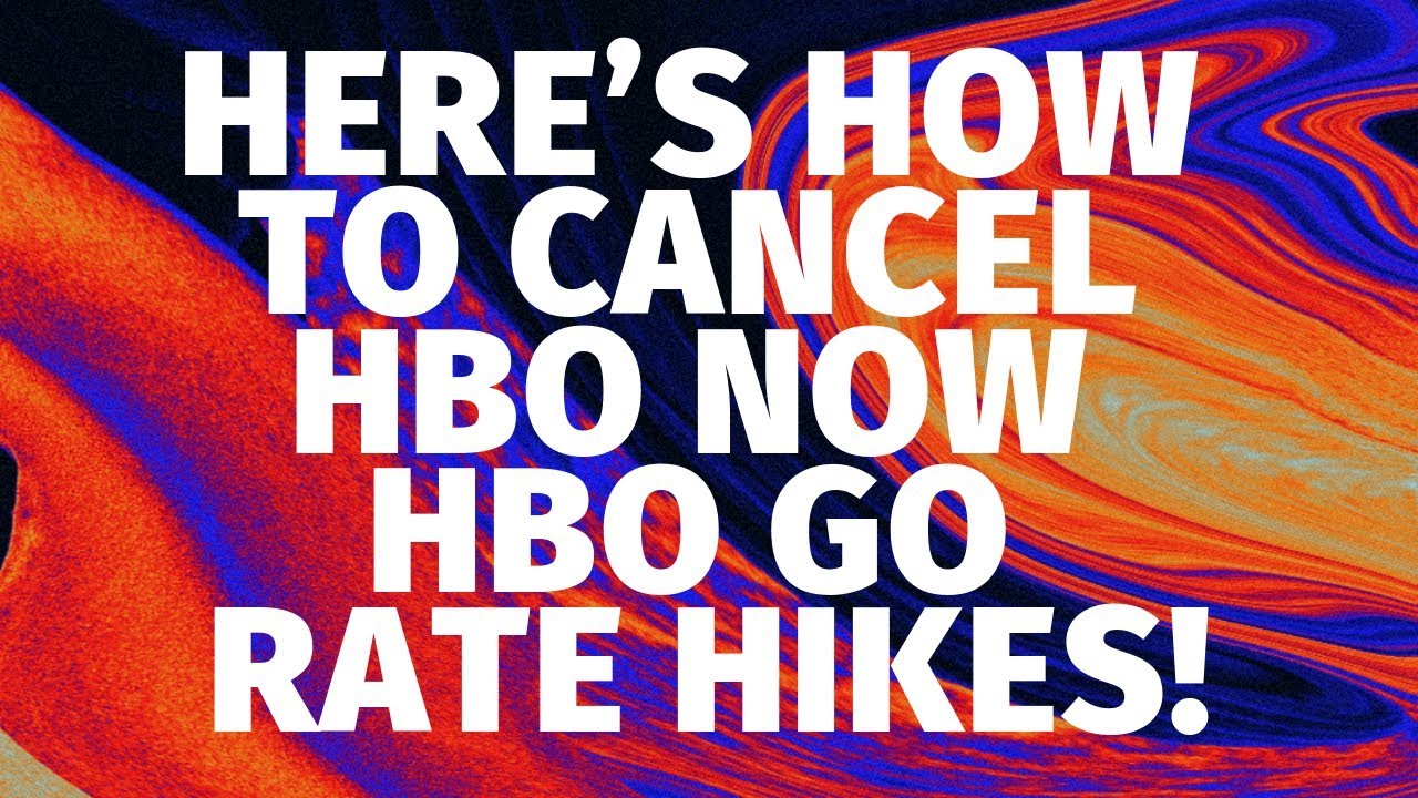 HERE’S HOW TO CANCEL HBO NOW HBO GO RATE HIKES!