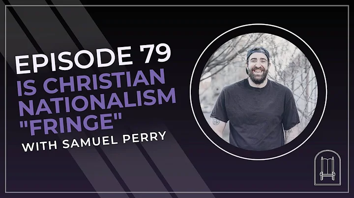Ep 79: Is Christian Nationalism "Fringe" w/ Samuel...