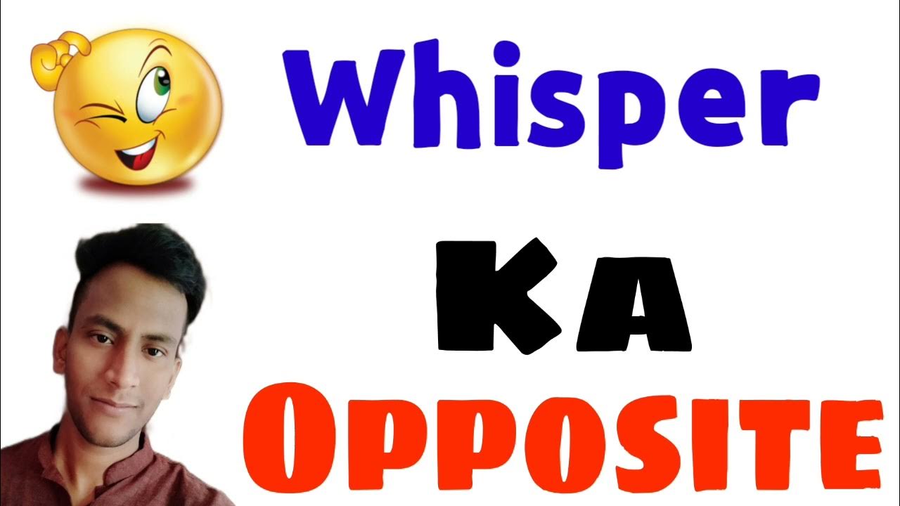 Opposite word of Whisper Whisper ka opposite kya hota hai Antonyms