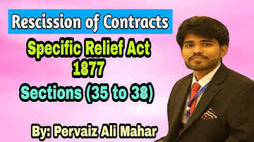 Rescission of Contracts | Under Specific Relief Act, 1887 | Sections 35 to 38 | By Pervaiz Ali Mahar