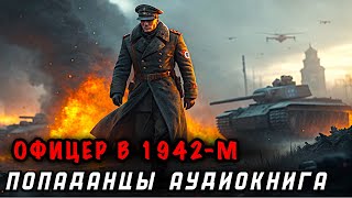 ОФИЦЕР В 1942-М. ПОПАДАНЕЦ | АУДИОКНИГА ЦЕЛИКОМ | АЛЬТЕРНАТИВНАЯ ИСТОРИЯ | БОЕВАЯ ФАНТАСТИКА