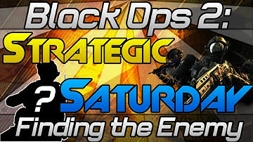 Strategic Saturday: "How to find the enemy" "Black Ops 2 Tips"