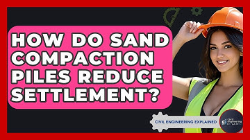 How Do Sand Compaction Piles Reduce Settlement? - Civil Engineering Explained
