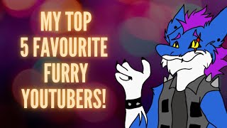 My Top 5 Favourite Furry Youtubers!