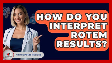How Do You Interpret ROTEM Results? - First Response Medicine