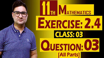 11th Math | Exercise: 2.4 | Class: 03 | Question: 03 (All Parts) | by Syed Bakht